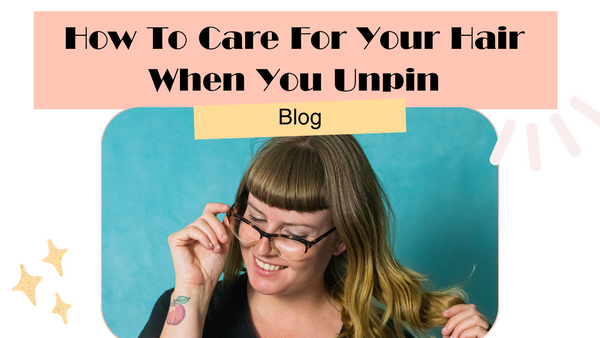 How To Care For Your Hair When You Unpin